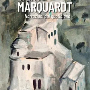 Bruno Marquardt. Narrazioni dal quotidiano. Catalogo della mostra (Positano, 11-25 agosto 2023). Ediz. illustrata Super Prezzo
