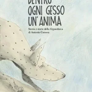 Solo Oggi Dentro ogni gesso un‘anima. Storia e storie della Gypsotheca di Antonio Canova. Ediz. illustrata