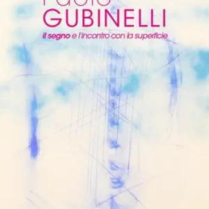 Paolo Gubinelli. Il segno e l‘incontro con la superficie. Ediz. illustrata Economico