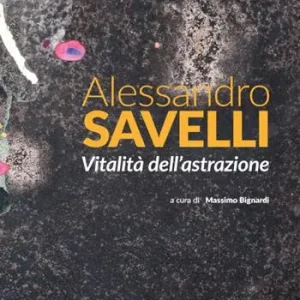 Bestseller Alessandro Savelli. Vitalità dell‘astrazione. Ediz. illustrata