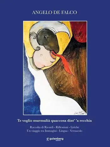 Te voglio murmulià quaccosa dint’ ’a recchia. Raccolta di ricordi, riflessioni, liriche. Un viaggio tra immagini, lingua, vernacolo Ultime Pezzi
