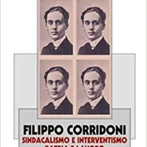 Filippo Corridoni. Sindacalismo e interventismo, patria e lavoro Prezzo Ridotto