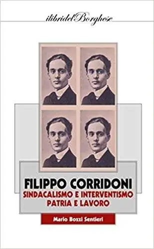 Filippo Corridoni. Sindacalismo e interventismo, patria e lavoro Prezzo Ridotto