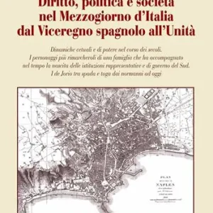 Diritto, politica e società nel Mezzogiorno d‘Italia dal Viceregno spagnolo all‘Unità Novità