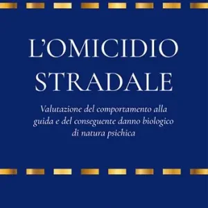 L‘omicidio stradale valutazione del comportamento alla guida e del conseguente danno biologico di natura psichica Esclusivo