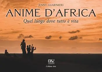 Anime d‘Africa. Quel luogo dove tutto è vita Esclusivo