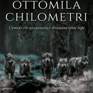 Ottomila chilometri. Uomini che azzannano e sbranano come lupi Ultimissimo Modello