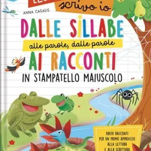 Dalle sillabe alle parole, dalle parole ai racconti in stampatello maiuscolo. Leggo e scrivo io. Ediz. a colori Scelto Dai Clienti