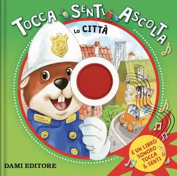 Novità La città. Tocca, senti, ascolta. Ediz. a colori