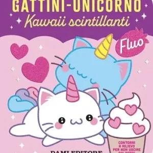 Gattini - unicorno. Kawaii scintillanti. Ediz. a colori Prezzo Scontato