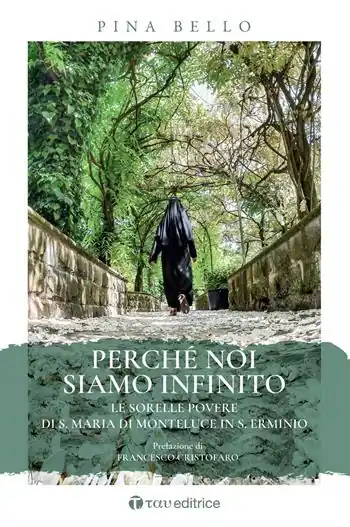 Offerta Lampo Perché noi siamo infinito. Le sorelle povere di S. Maria di Monteluce in S. Erminio