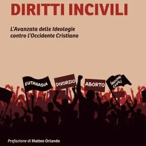 Diritti incivili. L‘avanzata delle ideologie contro l‘Occidente Cristiano Quantità Limitata