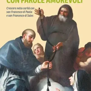 Con parole amorevoli. Crescere nella carità con san Francesco di Paola e San Francesco di Sales Direttamente Dal Produttore