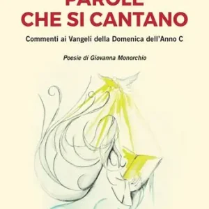 Saldi Parole che si cantano. Commenti ai Vangeli della Domeniche dell‘Anno C