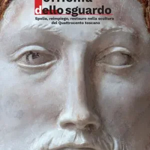Offerta Limitata L‘Officina dello sguardo. Spolia, reimpiego, restauro nella scultura del Quattrocento toscano