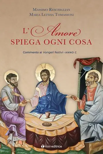 L‘ amore spiega ogni cosa. Commenti ai Vangeli festivi dell‘Anno C Nuovo Arrivo