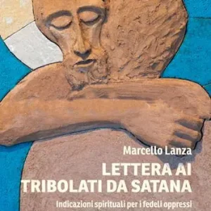 Offerta Speciale Lettera ai tribolati da Satana. Indicazioni spirituali per i fedeli oppressi dai fenomeni diabolici straordinari