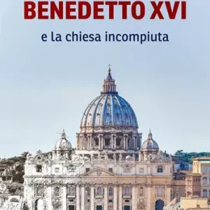 Spedito Oggi Benedetto XVI e la Chiesa incompiuta