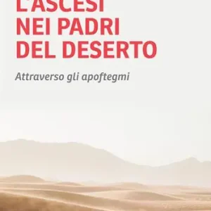 L‘ascesi nei padri del deserto. Attraverso gli apoftegmi Consegna Rapida