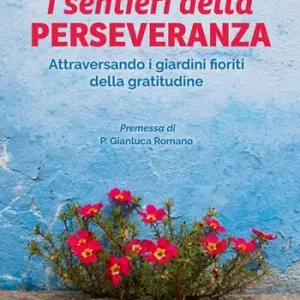 Il sentieri della perseveranza. Attraversando i giardini fioriti della gratitudine Bestseller