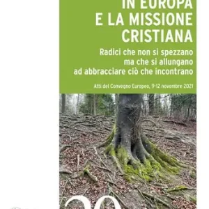 Super Prezzo Gli italiani in Europa e la missione cristiana. Radici che non si spezzano ma che si allungano ad abbracciare ciò che incontrano