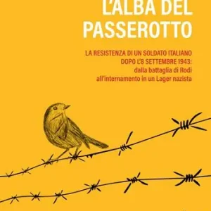 L‘alba del passerotto. La resistenza di un soldato italiano dopo l‘8 settembre 1943 dalla battaglia di Rodi all’internamento in un lager nazista Ultime Pezzi