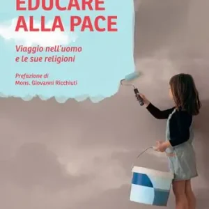 Educare alla pace. Viaggio nell‘uomo e le sue religioni Affare