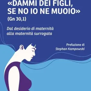 Pagamento Sicuro «Dammi dei figli, se no io ne muoio» (Gn 30,1). Dal desiderio di maternità alla maternità surrogata