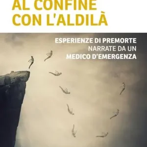 Nuovo Arrivo Al confine con l‘aldilà. Esperienze di premorte narrate da un medico d‘emergenza