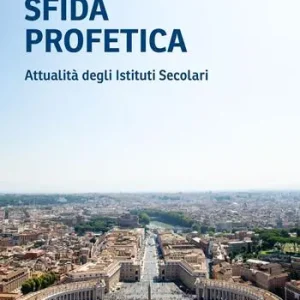 Sfida profetica. Attualità degli Istituti Secolari Subito Disponibile