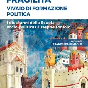 La cura della fragilità. Vivaio di formazione politica. I dieci anni della Scuola socio-politica Giuseppe Toniolo Consegna Rapida