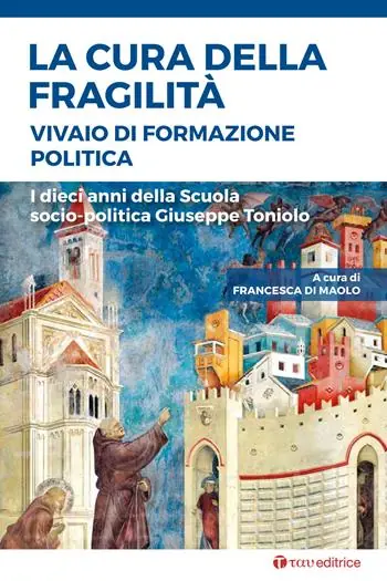 La cura della fragilità. Vivaio di formazione politica. I dieci anni della Scuola socio-politica Giuseppe Toniolo Consegna Rapida