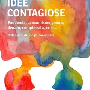 Idee contagiose. Pandemia, consumismo, paura, denaro, complessità, crisi... Riflessioni di uno psicoanalista Promozione