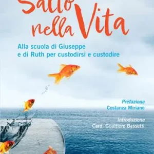Salto nella vita. Alla scuola di Giuseppe e di Ruth per custodirsi e custodire Subito Disponibile