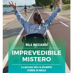 Imprevedibile mistero. La persona oltre la disabilità. Storia di Maila Affare