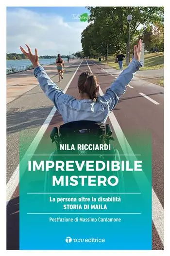 Imprevedibile mistero. La persona oltre la disabilità. Storia di Maila Affare