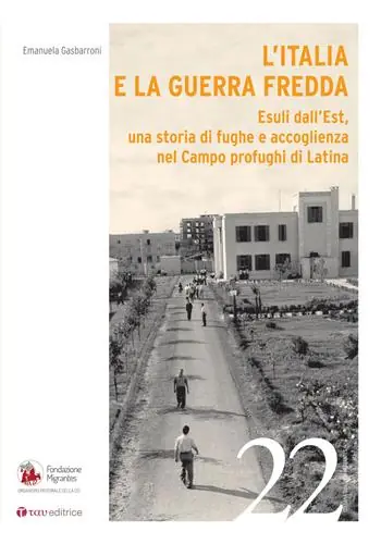 Scelto Dai Clienti L‘Italia e la Guerra Fredda. Esuli dall’Est, una storia di fughe e accoglienza nel campo profughi di Latina