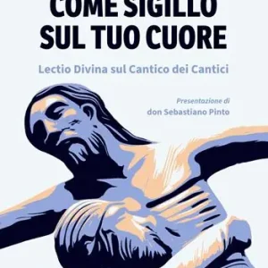 Pagamento Sicuro Come sigillo sul tuo cuore. Lectio Divina sul Cantico dei Cantici