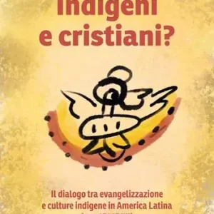 Indigeni e cristiani? Il dialogo tra evangelizzazione e culture indigene in America Latina Sconto