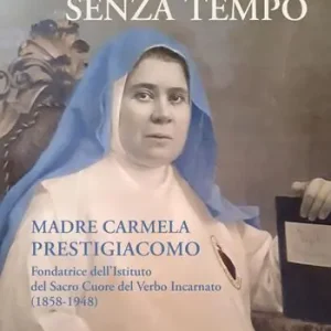 Una storia senza tempo. Madre Carmela Prestigiacomo. Fondatrice dell’Istituto del Sacro Cuore del Verbo Incarnato (1858-1948) Miglior Prezzo