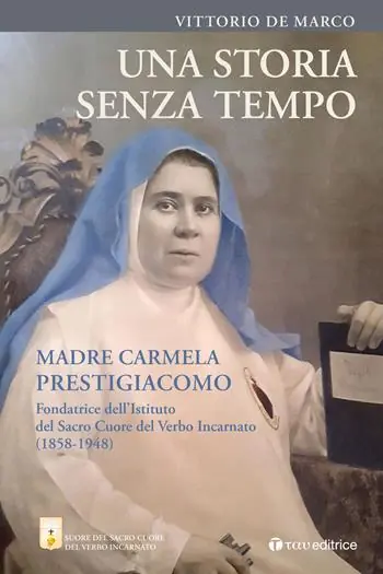 Una storia senza tempo. Madre Carmela Prestigiacomo. Fondatrice dell’Istituto del Sacro Cuore del Verbo Incarnato (1858-1948) Miglior Prezzo
