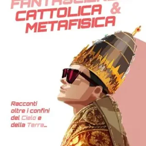 Fantascienza cattolica & metafisica. Racconti oltre i confini del cielo e della terra Pagamento Sicuro