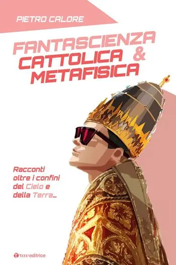 Fantascienza cattolica & metafisica. Racconti oltre i confini del cielo e della terra Pagamento Sicuro