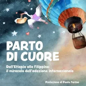 Parto di cuore. Dall’Etiopia alle Filippine il miracolo dell’adozione internazionale Must-Have