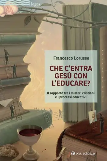 Che c‘entra Gesù con l‘educare. Il rapporto tra i misteri cristiani e i processi educativi Novità