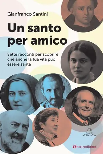Un santo per amico. Sette racconti per scoprire che anche la tua vita può essere santa A Buon Prezzo
