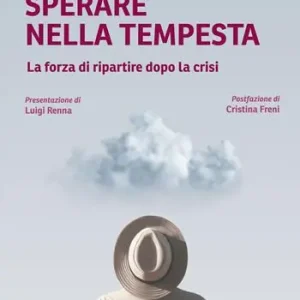 Prezzo Basso Sperare nella tempesta. La forza di ripartire dopo la crisi