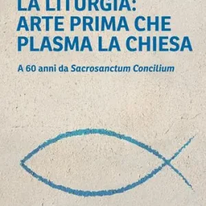 Soddisfatti O Rimborsati La liturgia arte prima che plasma la chiesa. A 60 anni da Sacrosanctum Concilium