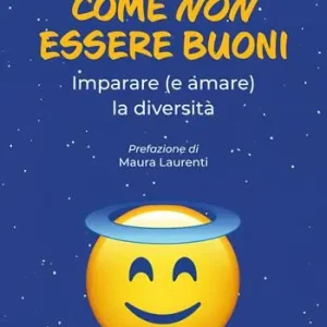Come non essere buoni. Imparare (e amare) la diversità Spedito Oggi