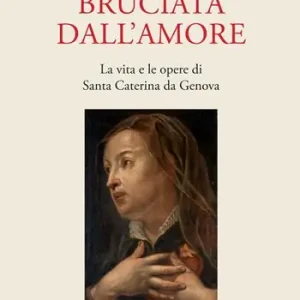 Occasione Imperdibile Bruciata dall‘amore. La vita e le opere di Santa Caterina da Genova